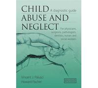 Child Abuse & Neglect: A Diagnostic Guide for Physicians, Surgeons, Pathologists, Dentists, Nurses and Social Workers