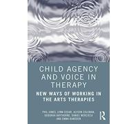 Child Agency and Voice in Therapy: New Ways of Working in the Arts Therapies