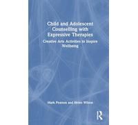 Child and Adolescent Counselling with Expressive Therapies: Creative Arts Activities to Inspire Wellbeing