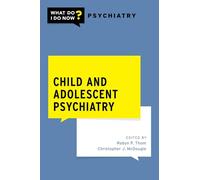 CHILD AND ADOLESCENT PSYCHIATRY (What Do I Do Now Psychiatry)