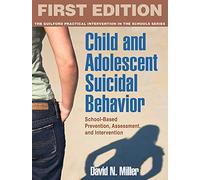 Child and Adolescent Suicidal Behavior: School-Based Prevention, Assessment, and Intervention (The Guilford Practical Intervention in the Schools Series)