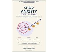 Child Anxiety: What to Do Next: A Practical Parent Plan for Fears, Separation, Reassurance Loops, and School Avoidance - Ages 4-12 (The Parent's Next Move Guides)