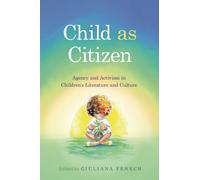 Child As Citizen : Agency and Activism in Children's Literature and Culture