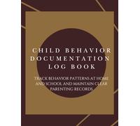 Child Behavior Documentation Log Book: Track Behavior Patterns at Home and School, Identify Triggers, and Build a Consistent Parenting Approach That Works for Your Child
