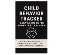 Child Behavior Tracker: Daily Logbook for Parents & Teachers: A Structured Journal to Monitor Mood, Habits, and Developmental Progress