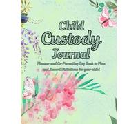 Child Custody Journal: Planner and Co-Parenting Log Book to Plan and Record Visitations for your child