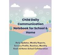 Child Daily Communication Notebook for School & Home: Daily Notes, Weekly Reports, Sensory Profile, Routines, Monthly Goals & Home-School Collaboration