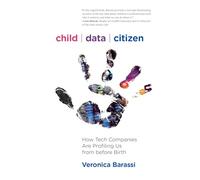 Child Data Citizen How Tech Companies are Profiling Us from Before Birth
