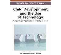 Child Development and the Use of Technology: Perspectives, Applications and Experiences (Premier Reference Source)