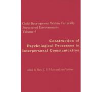 Child Development Within Culturally Structured Environments, Volume 4: Construction of Psychological Processes in Interpersonal Communication (Attw Contemporary Studies in Technical Communication)
