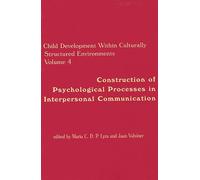 Child Development Within Culturally Structured Environments, Volume 4: Construction of Psychological Processes in Interpersonal Communication (Attw Contemporary Studies in Technical Communication)