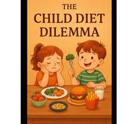 Child Diet Dilemma:: Breaking Through the Confusion Around Kids’ Nutrition