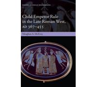 Child Emperor Rule in the Late Roman West, AD 367-455 by Meaghan A. McEvoy (Engl