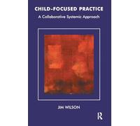 Child-Focused Practice: A Collaborative Systemic Approach (The Systemic Thinking and Practice Series)