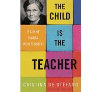 Child is the Teacher, The: A Life of Maria Montessori