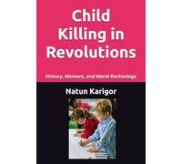 Child Killing in Revolutions: History, Memory, and Moral Reckonings (Life and Society)