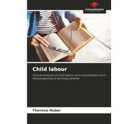 Child labour: Critical analysis of child labour and its prohibition from the perspective of working children