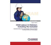 Child Labour in Pakistan: Including the Excluded: Subsidized Education and Subsidy: Tools to Combat the Worst Forms of Child Labour