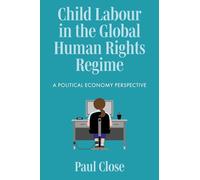 Child Labour in the Global Human Rights Regime: A Political Economy Perspective