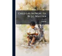 Child Life In Prose, Ed. By J.g. Whittier