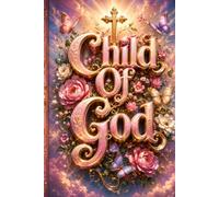 Child Of God: A Beautiful Christian Lined Journal for Faith, Reflection, Notes, and Everyday Thoughts
