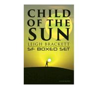 Child of the Sun: Leigh Brackett SF Boxed Set (Illustrated): Black Amazon of Mars, Child of the Sun, Citadel of Lost Ships, Enchantress of Venus, Outpost on Io