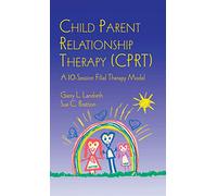 Child Parent Relationship Therapy (CPRT): A 10-Session Filial Therapy Model
