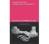 CHILD PROTECTION - A PUBLIC HEALTH APPROACH: REDUCING THE NUMBERS IN CARE