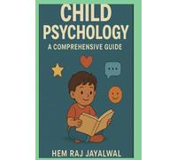 CHILD PSYCHOLOGY: A COMPREHENSIVE GUIDE