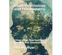 Child Psychology and Homeopathy: Integrative Approaches to Healing and Development