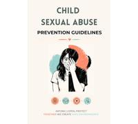 Child Sexual Abuse Prevention Guide: Breaking the Silence - What Every Adult Should Know About Child Sexual Abuse Prevention - Understanding, Preventing, and Protecting Children from Sexual Abuse