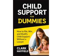 Child Support for Dummies: How to File, Win, and Modify Child Support Without a Lawyer