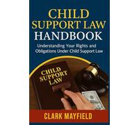 Child Support Law Handbook: Understanding Your Rights and Obligations Under Child Support Law