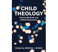 Child Theology: Diverse Methods and Global Perspectives