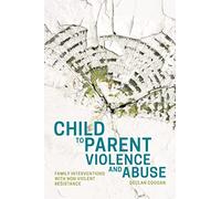 Child to Parent Violence and Abuse: Family Interventions with Non Violent Resistance