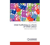 Child Trafficking as a Form of Child Labour: Select Case Studies in India
