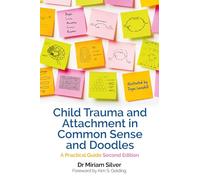Child Trauma and Attachment in Common Sense and Doodles - Second Edition : A Practical Guide