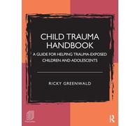 Child Trauma Handbook: A Guide for Helping Trauma-Exposed Children and Adolescents (Psychology Revivals)