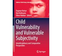 Child Vulnerability and Vulnerable Subjectivity: Interdisciplinary and Comparative Perspectives (Children’s Well-Being: Indicators and Research, 27)