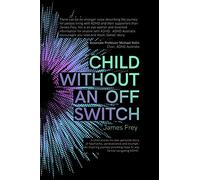 Child Without an Off Switch: A child shares his own personal story of heartache, perseverance and triumph. An inspiring journey providing hope to any family navigating ADHD.
