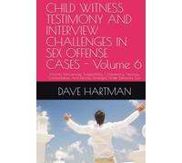 CHILD WITNESS TESTIMONY AND INTERVIEW CHALLENGES IN SEX OFFENSE CASES - Volume 6: Forensic Interviewing, Suggestibility, Competency, Hearsay, ... Delaware Criminal Justice Defense Series)