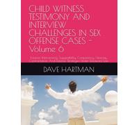 CHILD WITNESS TESTIMONY AND INTERVIEW CHALLENGES IN SEX OFFENSE CASES - Volume 6: Forensic Interviewing, Suggestibility, Competency, Hearsay, ... Delaware Criminal Justice Defense Series)