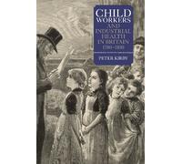 Child Workers and Industrial Health in Britain, 1780-1850 (People, Markets, Goods: Economies and Societies in History)