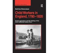Child Workers in England, 1780-1820: Parish Apprentices and the Making of the Early Industrial Labour Force (Studies in Labour History)