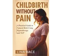 Childbirth Without Pain: A Practical Guide to Natural Birth Using Hypnotherapy and NLP