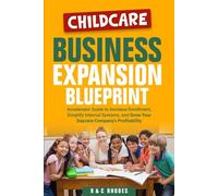Childcare Business Expansion Blueprint: Accelerator Guide to Increase Enrollment, Simplify Internal Systems, and Grow Your Daycare Company’s Profitability: 2 (Childcare Business Series)