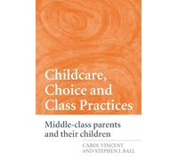 Childcare, Choice and Class Practices: Middle Class Parents and their Children