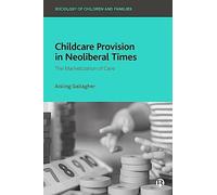 Childcare Provision in Neoliberal Times: The Marketization of Care (Sociology of Children and Families)