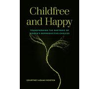 Childfree and Happy: Transforming the Rhetoric of Women's Reproductive Choices