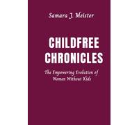 Childfree Chronicles: The Empowering Evolution of Women Without Kids